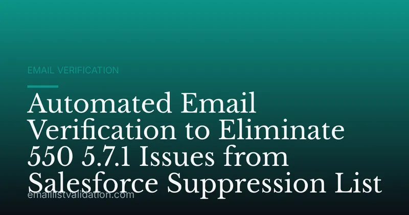 Automated Email Verification to Eliminate 550 5.7.1 Issues from Salesforce Suppression List
