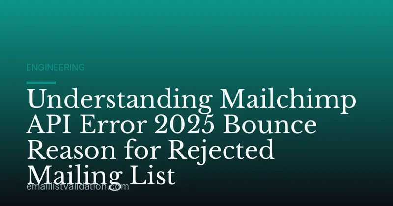 Understanding Mailchimp API Error 2025 Bounce Reason for Rejected Mailing List