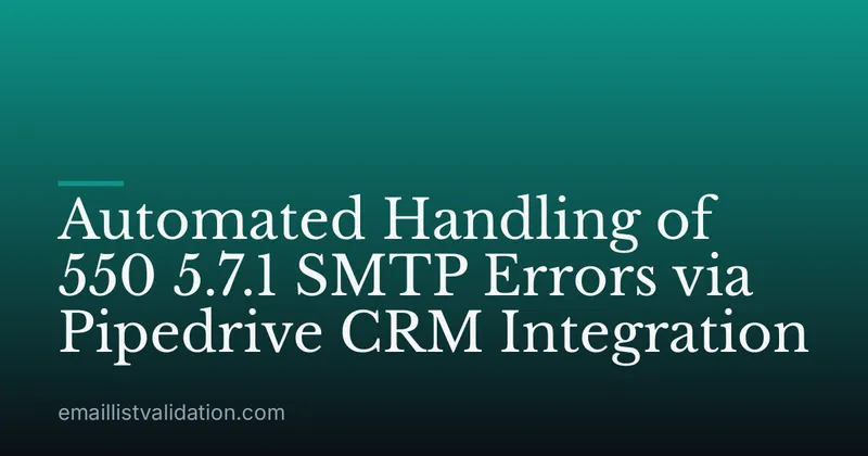 Automated Handling of 550 5.7.1 SMTP Errors via Pipedrive CRM Integration