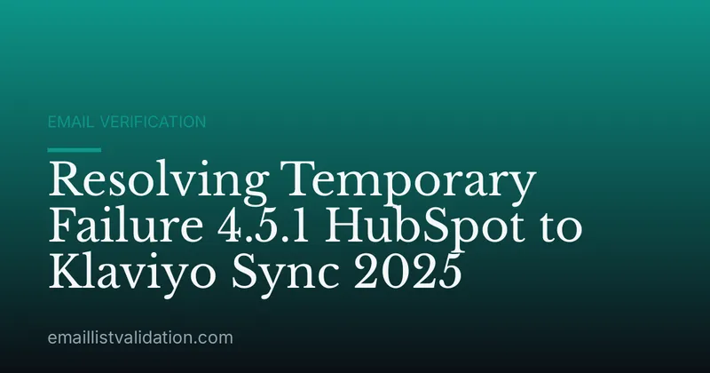 Resolving Temporary Failure 4.5.1 HubSpot to Klaviyo Sync 2025