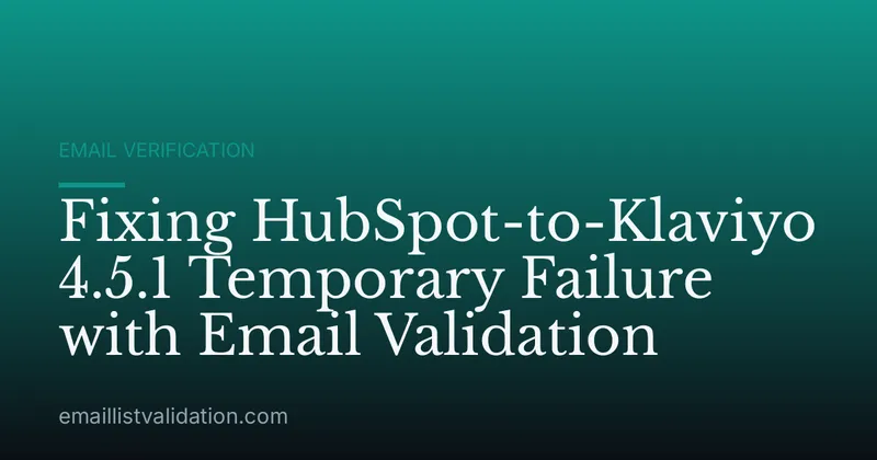 Fixing HubSpot-to-Klaviyo 4.5.1 Temporary Failure with Email Validation