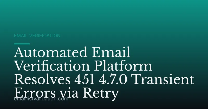 Automated Email Verification Platform Resolves 451 4.7.0 Transient Errors via Retry