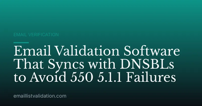 Email Validation Software That Syncs with DNSBLs to Avoid 550 5.1.1 Failures