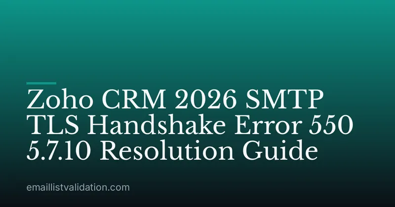 Zoho CRM 2026 SMTP TLS Handshake Error 550 5.7.10 Resolution Guide