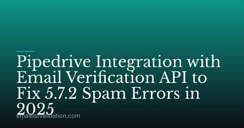 Pipedrive Integration with Email Verification API to Fix 5.7.2 Spam Errors in 2025