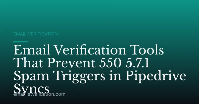 Email Verification Tools That Prevent 550 5.7.1 Spam Triggers in Pipedrive Syncs
