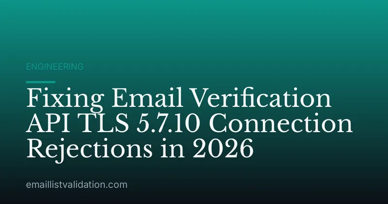 Fixing Email Verification API TLS 5.7.10 Connection Rejections in 2026