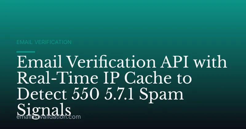 Email Verification API with Real-Time IP Cache to Detect 550 5.7.1 Spam Signals