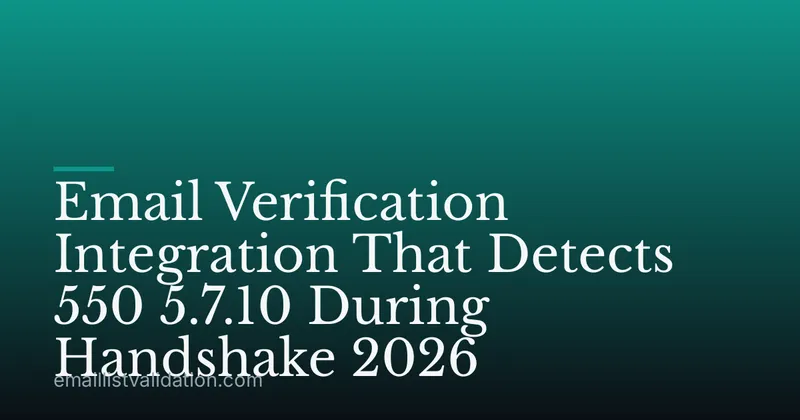 Email Verification Integration That Detects 550 5.7.10 During Handshake 2026