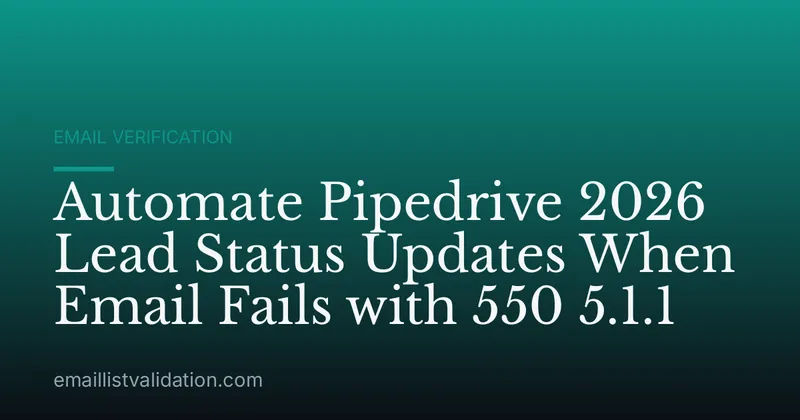 Automate Pipedrive 2026 Lead Status Updates When Email Fails with 550 5.1.1