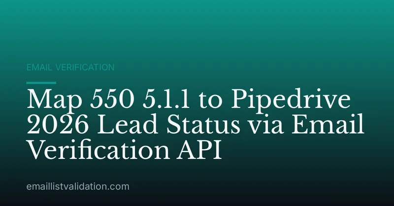 Map 550 5.1.1 to Pipedrive 2026 Lead Status via Email Verification API