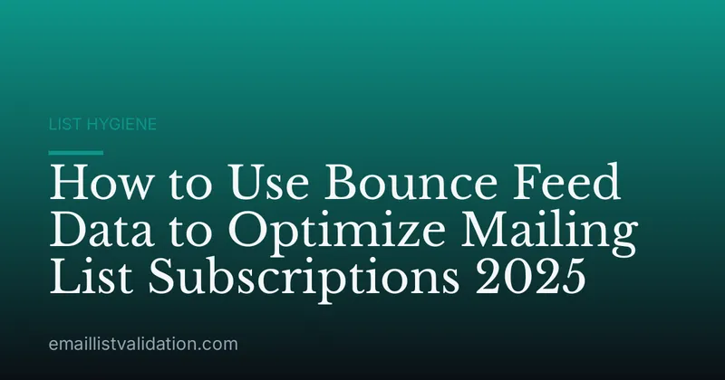 How to Use Bounce Feed Data to Optimize Mailing List Subscriptions 2025