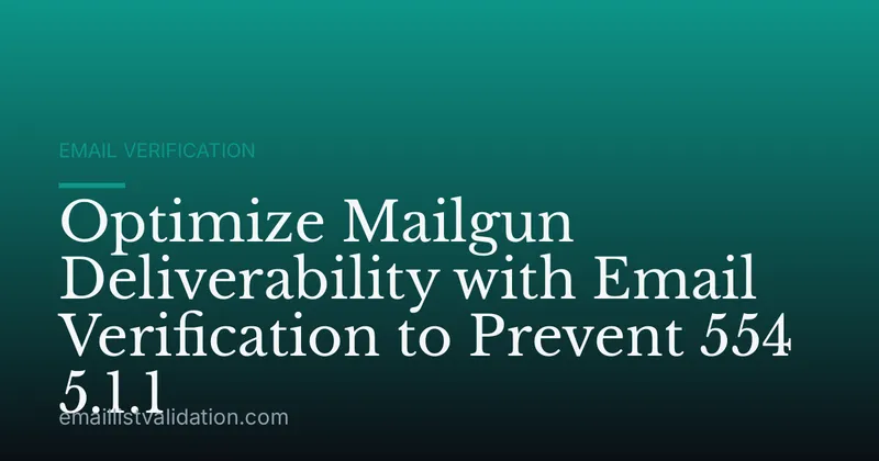 Optimize Mailgun Deliverability with Email Verification to Prevent 554 5.1.1