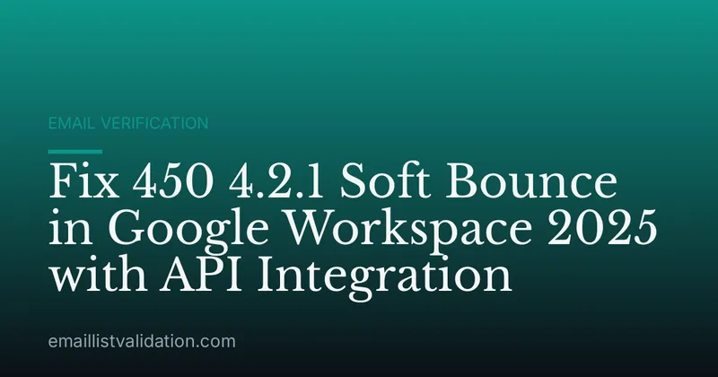 Fix 450 4.2.1 Soft Bounce in Google Workspace 2025 with API Integration