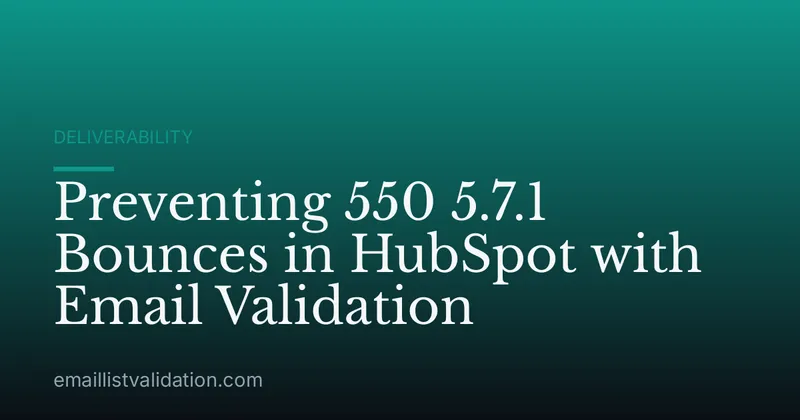 Preventing 550 5.7.1 Bounces in HubSpot with Email Validation