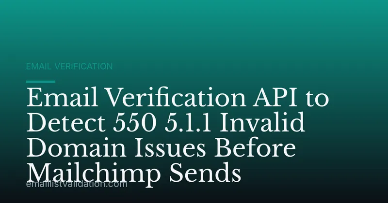 Email Verification API to Detect 550 5.1.1 Invalid Domain Issues Before Mailchimp Sends
