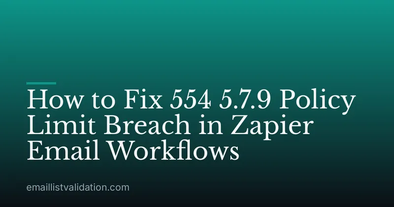 How to Fix 554 5.7.9 Policy Limit Breach in Zapier Email Workflows