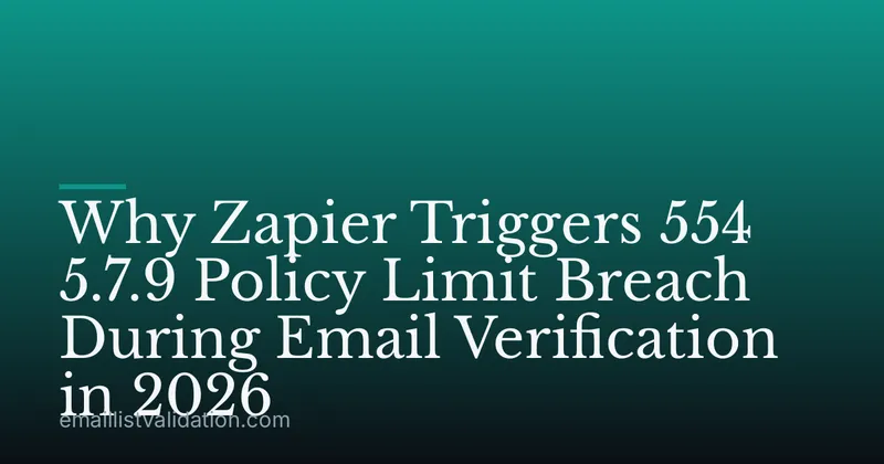 Why Zapier Triggers 554 5.7.9 Policy Limit Breach During Email Verification in 2026