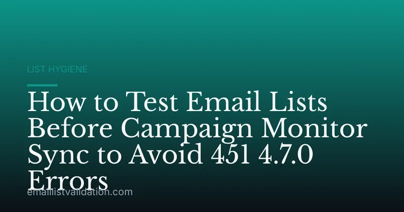 How to Test Email Lists Before Campaign Monitor Sync to Avoid 451 4.7.0 Errors