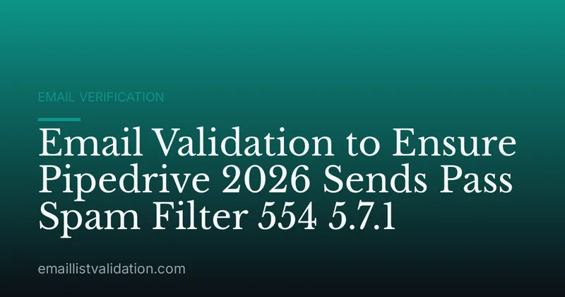 Email Validation to Ensure Pipedrive 2026 Sends Pass Spam Filter 554 5.7.1