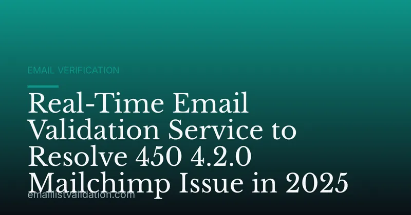 Real-Time Email Validation Service to Resolve 450 4.2.0 Mailchimp Issue in 2025
