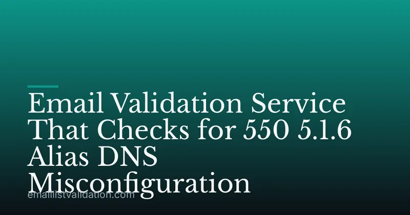 Email Validation Service That Checks for 550 5.1.6 Alias DNS Misconfiguration