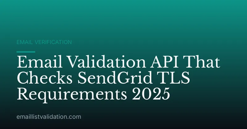 Email Validation API That Checks SendGrid TLS Requirements 2025
