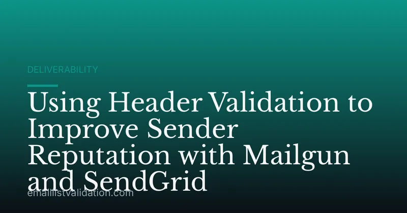 Using Header Validation to Improve Sender Reputation with Mailgun and SendGrid