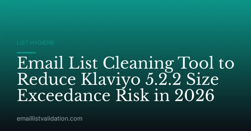 Email List Cleaning Tool to Reduce Klaviyo 5.2.2 Size Exceedance Risk in 2026