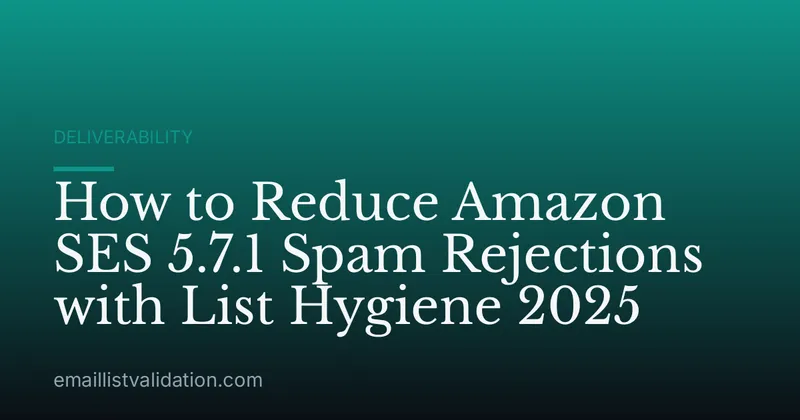 How to Reduce Amazon SES 5.7.1 Spam Rejections with List Hygiene 2025